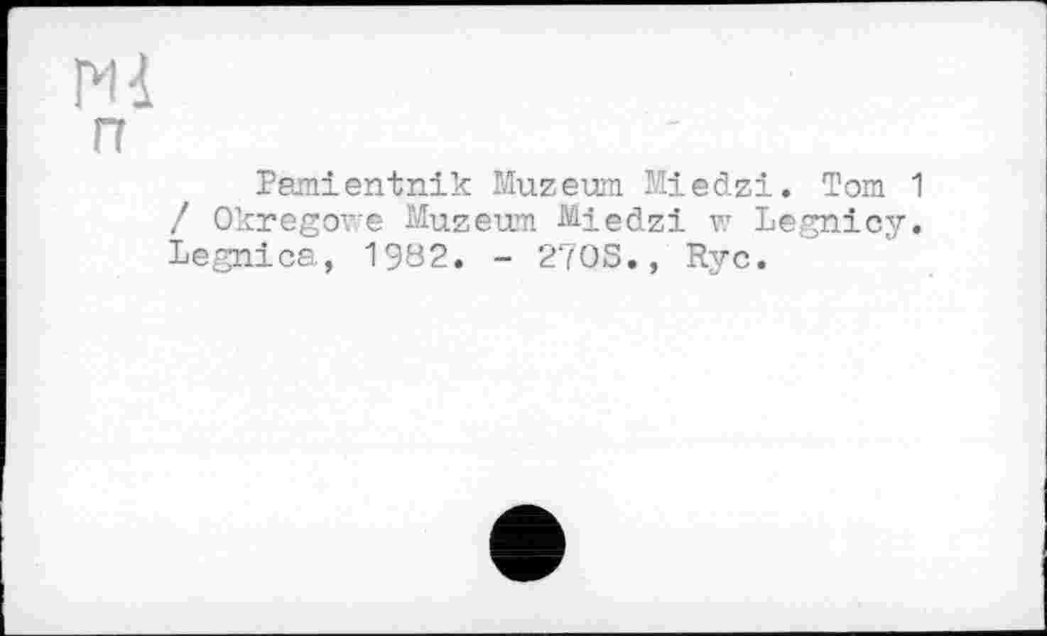 ﻿Pamientnik Muzeum Miedzi. Tom 1 Okregowe Muzeum Miedzi w Legnicy. gnica, 1982. - 2708., Ryc.